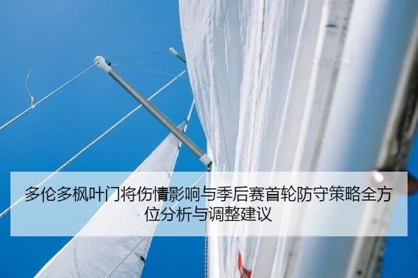 多伦多枫叶门将伤情影响与季后赛首轮防守策略全方位分析与调整建议